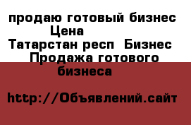 продаю готовый бизнес › Цена ­ 100 000 - Татарстан респ. Бизнес » Продажа готового бизнеса   